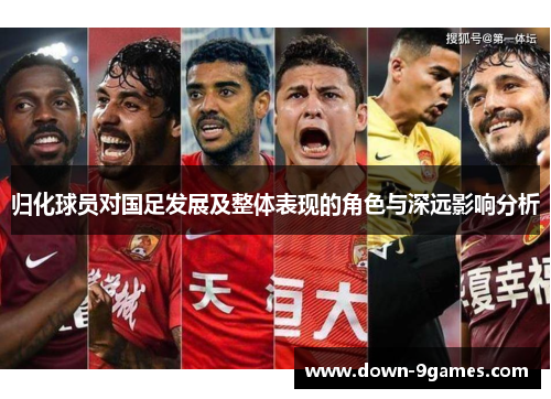 归化球员对国足发展及整体表现的角色与深远影响分析