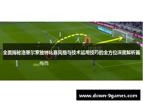全面揭秘洛塞尔索独特比赛风格与技术运用技巧的全方位深度解析篇 全面揭秘洛塞尔索独特比赛风格与技术运用技巧的全方位深度解析篇
