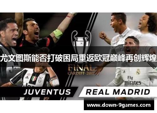 尤文图斯能否打破困局重返欧冠巅峰再创辉煌