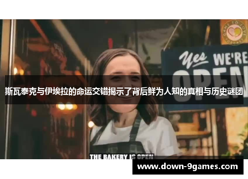 斯瓦泰克与伊埃拉的命运交错揭示了背后鲜为人知的真相与历史谜团 斯瓦泰克与伊埃拉的命运交错揭示了背后鲜为人知的真相与历史谜团