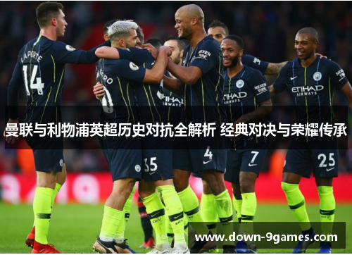 曼联与利物浦英超历史对抗全解析 经典对决与荣耀传承