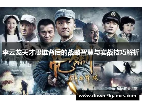 李云龙天才思维背后的战略智慧与实战技巧解析 李云龙天才思维背后的战略智慧与实战技巧解析