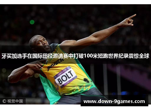 牙买加选手在国际田径邀请赛中打破100米短跑世界纪录震惊全球